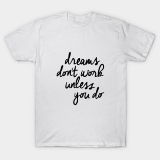 Dreams Don't Work Unless You Do T-Shirt